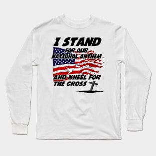 I Stand for the National Anthem and Kneel for the Cross Long Sleeve T-Shirt